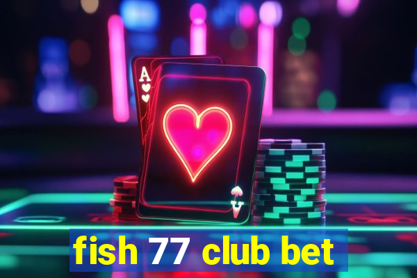 fish 77 club bet